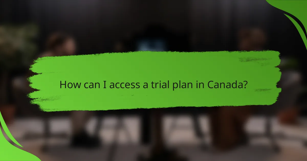 How can I access a trial plan in Canada?