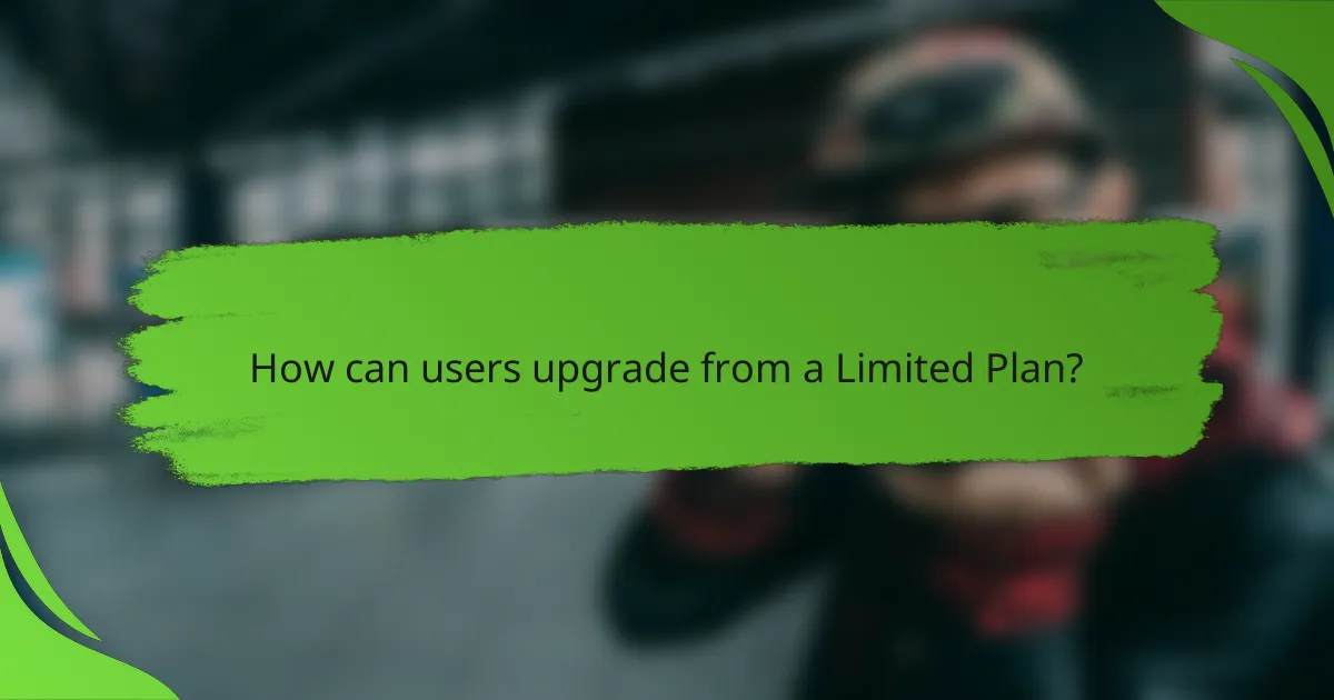 How can users upgrade from a Limited Plan?