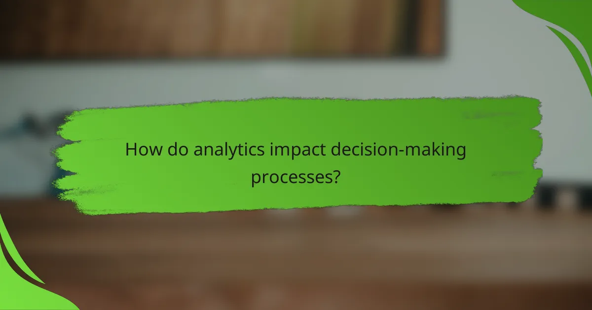 How do analytics impact decision-making processes?