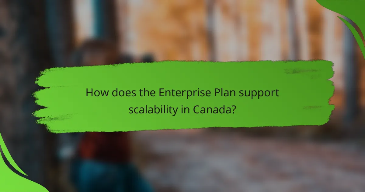 How does the Enterprise Plan support scalability in Canada?