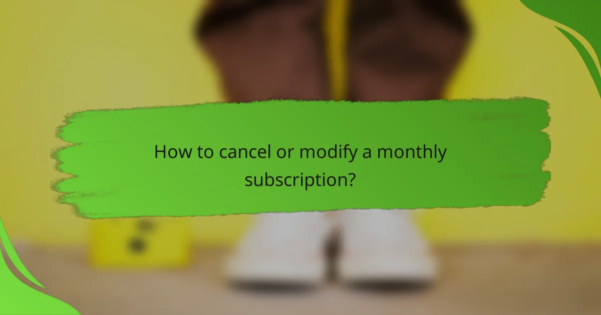 How to cancel or modify a monthly subscription?