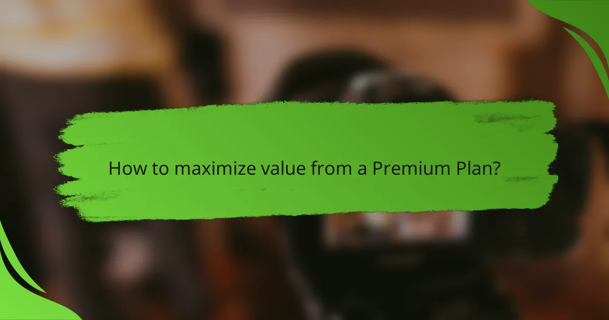 How to maximize value from a Premium Plan?