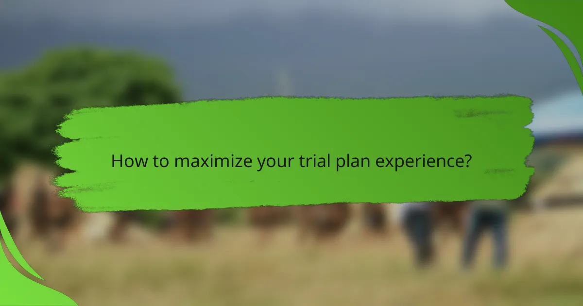 How to maximize your trial plan experience?