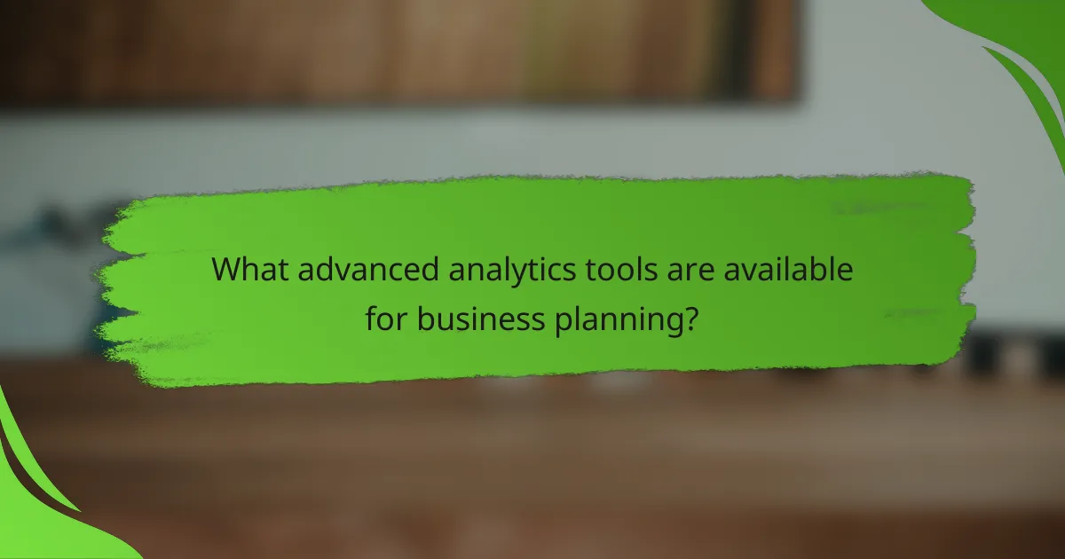 What advanced analytics tools are available for business planning?