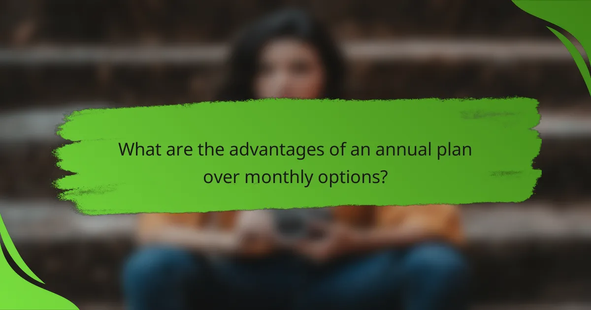 What are the advantages of an annual plan over monthly options?