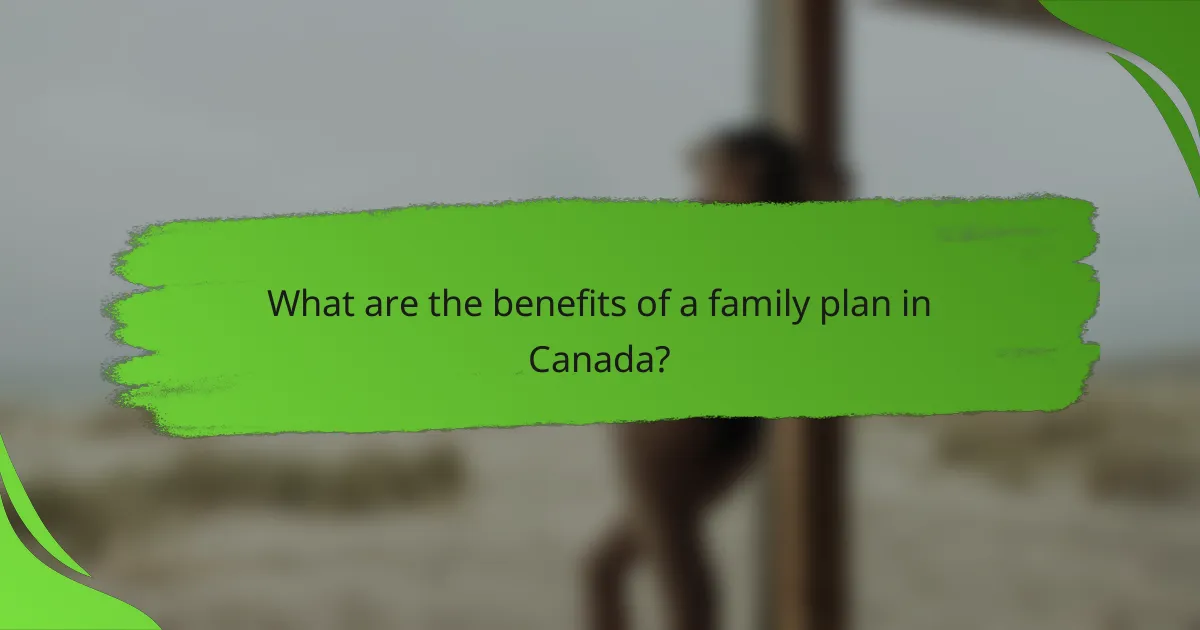 What are the benefits of a family plan in Canada?