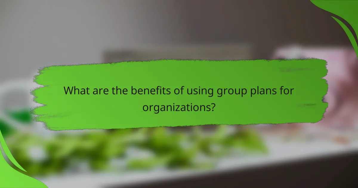 What are the benefits of using group plans for organizations?