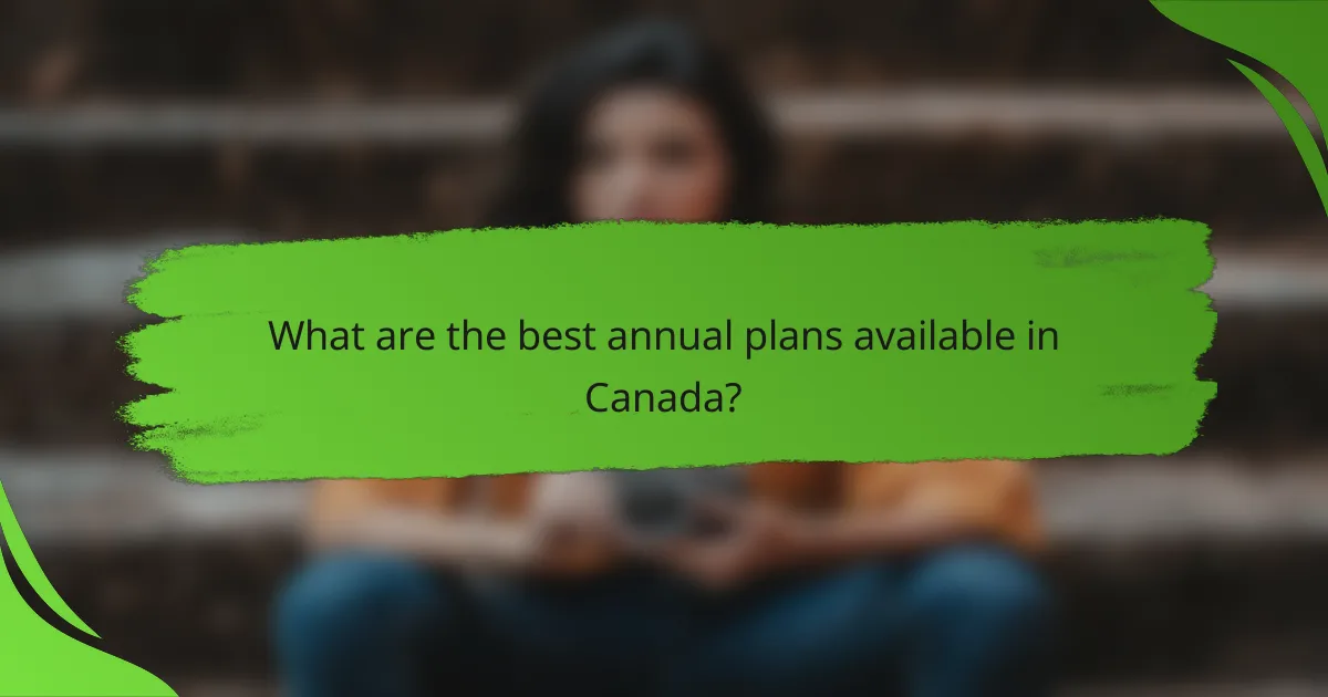 What are the best annual plans available in Canada?