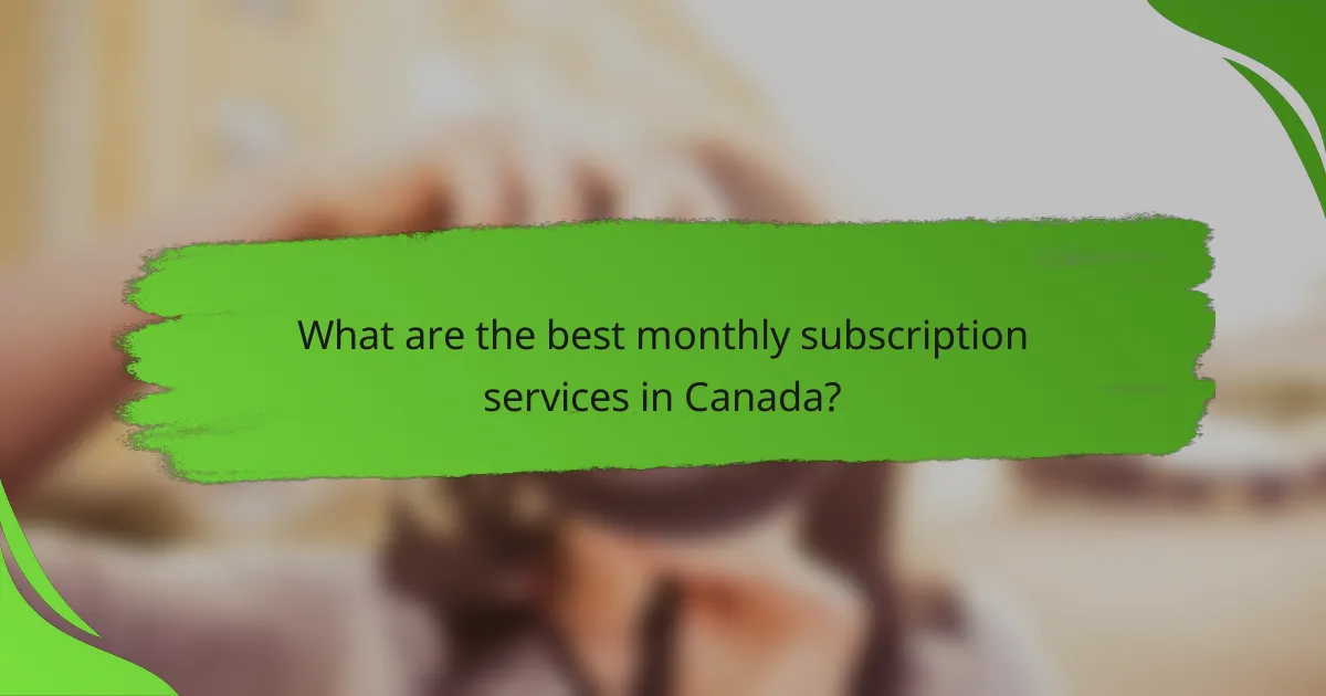 What are the best monthly subscription services in Canada?