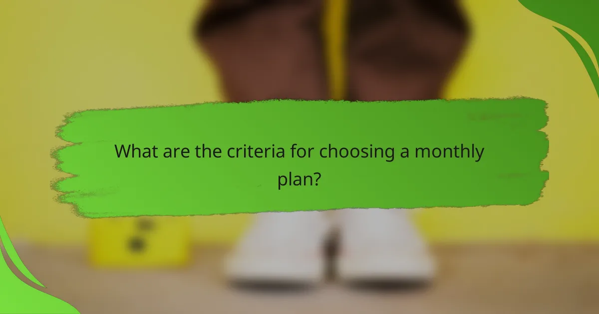 What are the criteria for choosing a monthly plan?