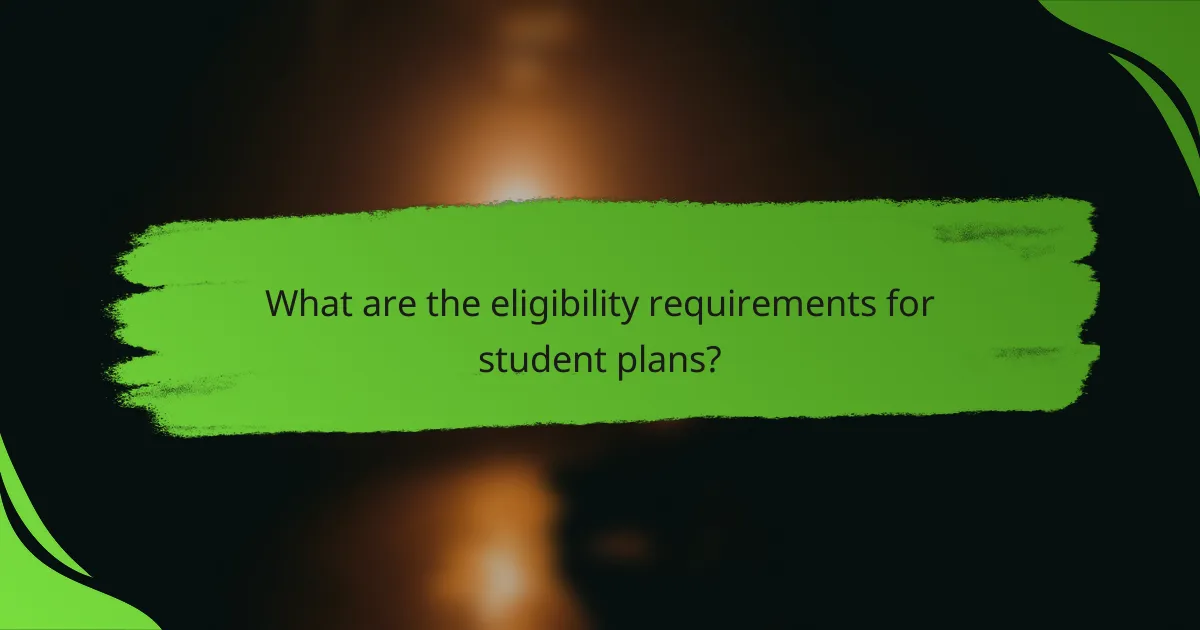 What are the eligibility requirements for student plans?