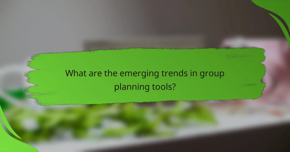 What are the emerging trends in group planning tools?