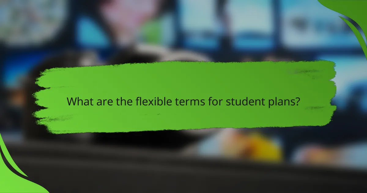 What are the flexible terms for student plans?