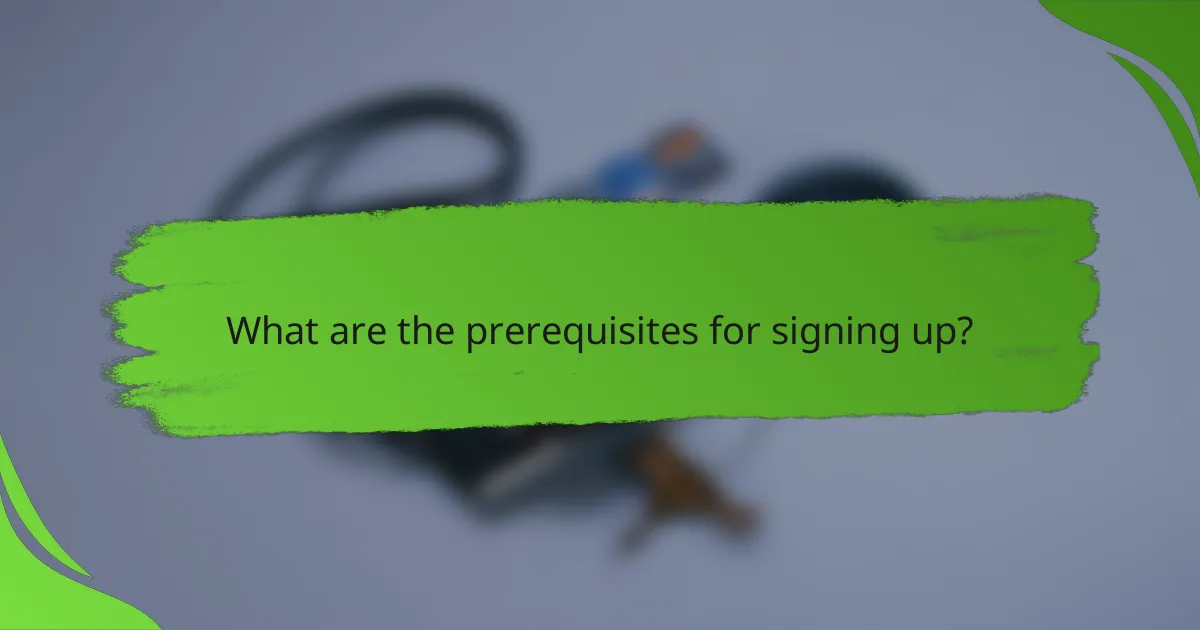 What are the prerequisites for signing up?