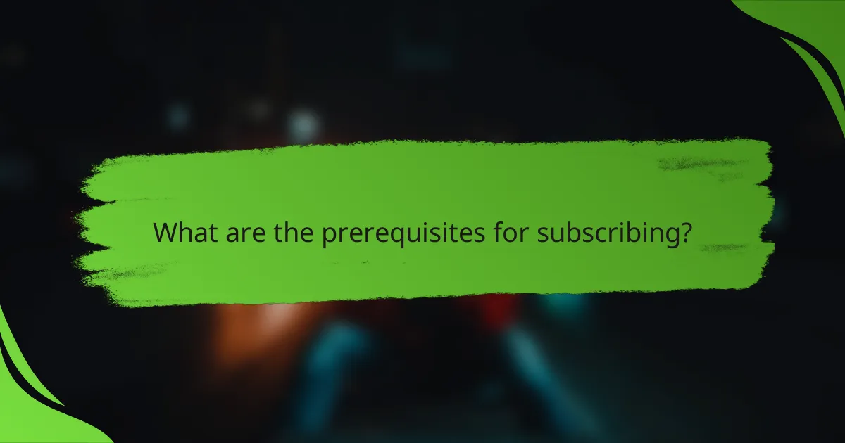 What are the prerequisites for subscribing?