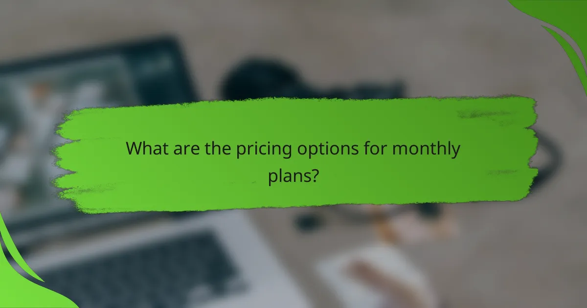 What are the pricing options for monthly plans?