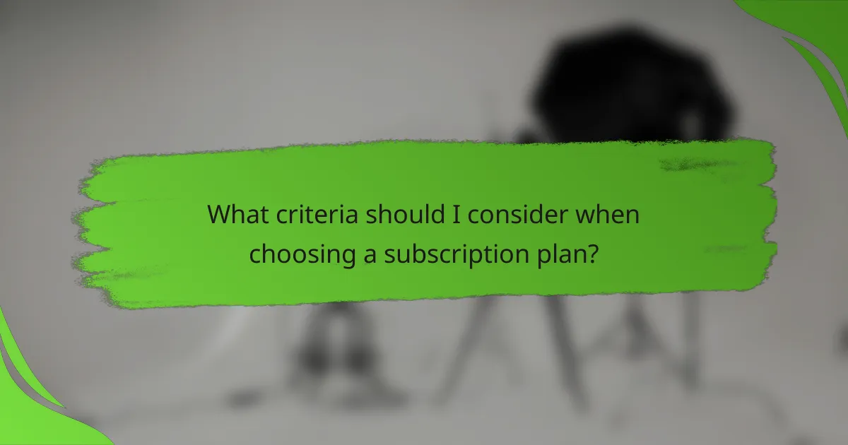What criteria should I consider when choosing a subscription plan?