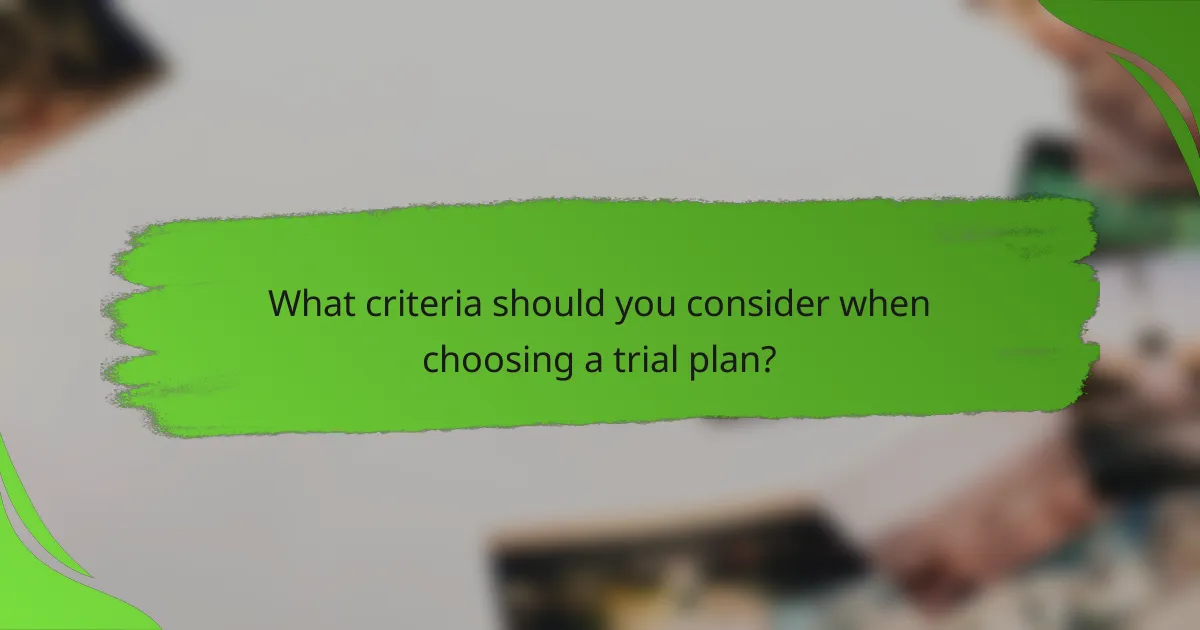What criteria should you consider when choosing a trial plan?