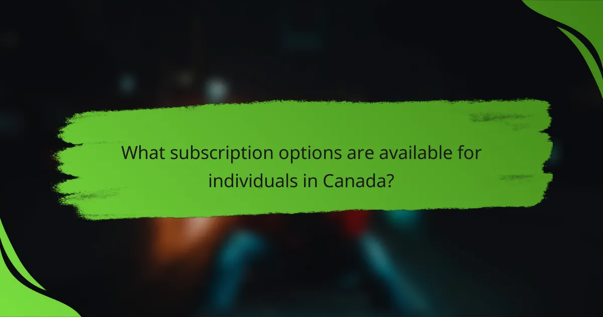 What subscription options are available for individuals in Canada?