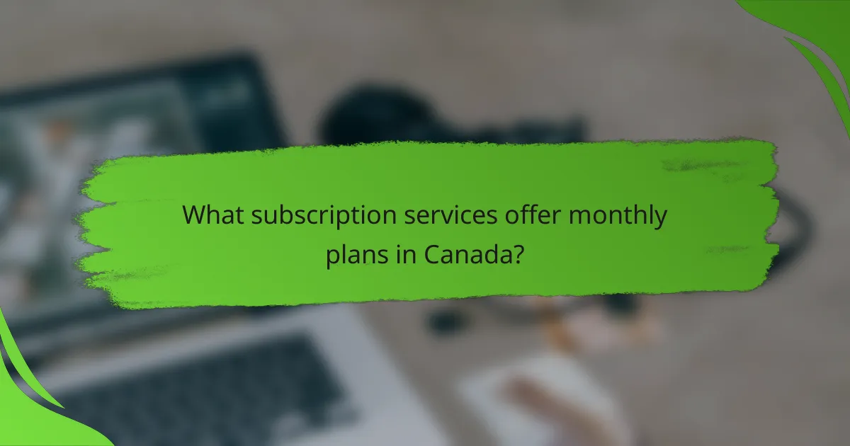 What subscription services offer monthly plans in Canada?